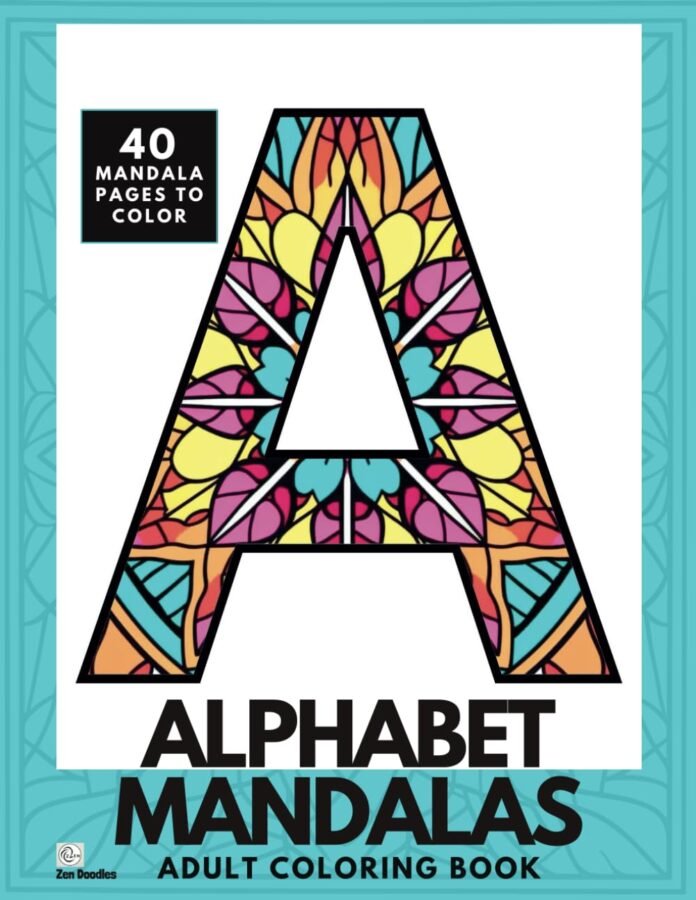 Alphabet Mandalas Coloring Book: A Wonderfully Simple But Satisfying Collection of 40 Letter and Number Pages for Adults and Teens to Color