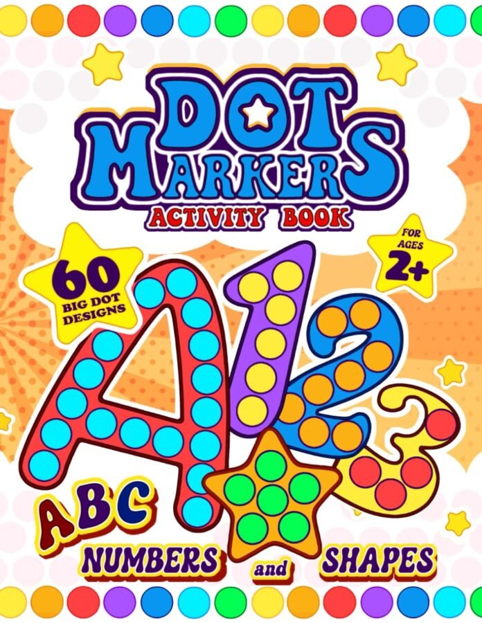 Dot Markers Activity Book: 60 BIG DOT Designs. Alphabet, Numbers And Shapes for Kids Ages 2+