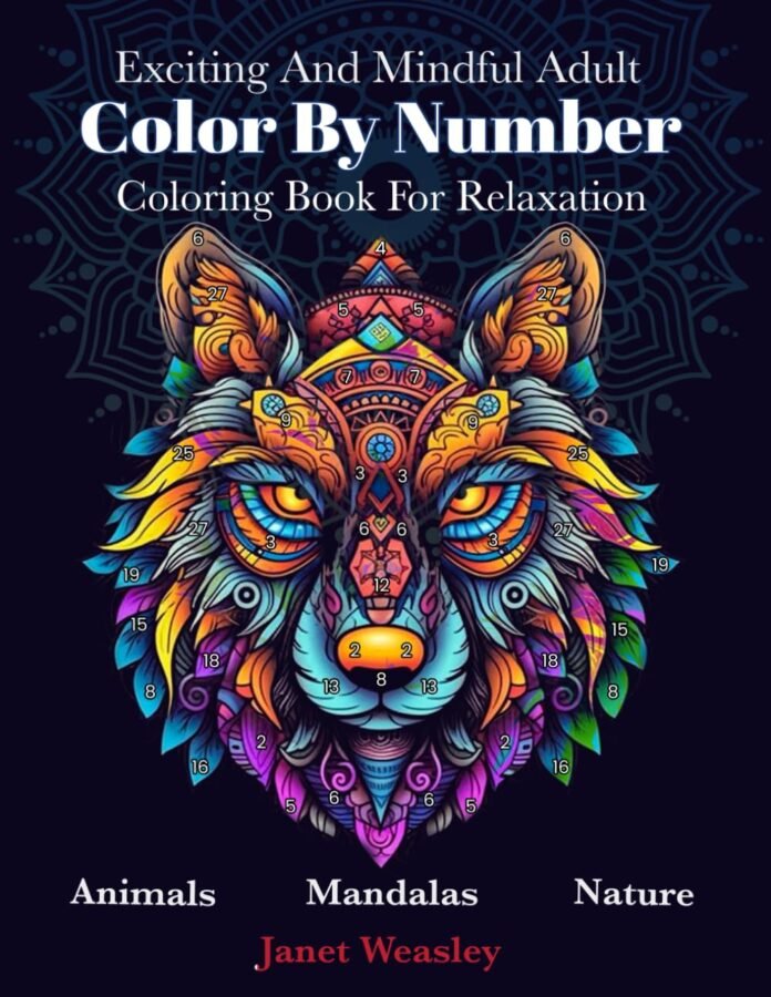 Exciting And Mindful Adult Color By Number Coloring Book For Relaxation: Stress Relief Mandalas ,Animals ,Nature And Landscapes For Men And Women