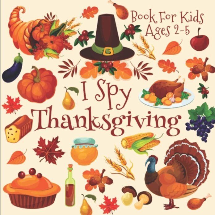 I Spy Thanksgiving Book For Kids Ages 2-5: A Fun Thanksgiving Activity Book For Preschoolers & Toddlers | Interactive Picture Book For 2-5 Year Olds | ... The Alphabet With Guessing Game And Coloring