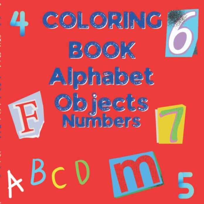 LEARNING ALPHABET, NUMBERS AND OBJECTS COLORING BOOK: Educational book learning the alphabet for kids