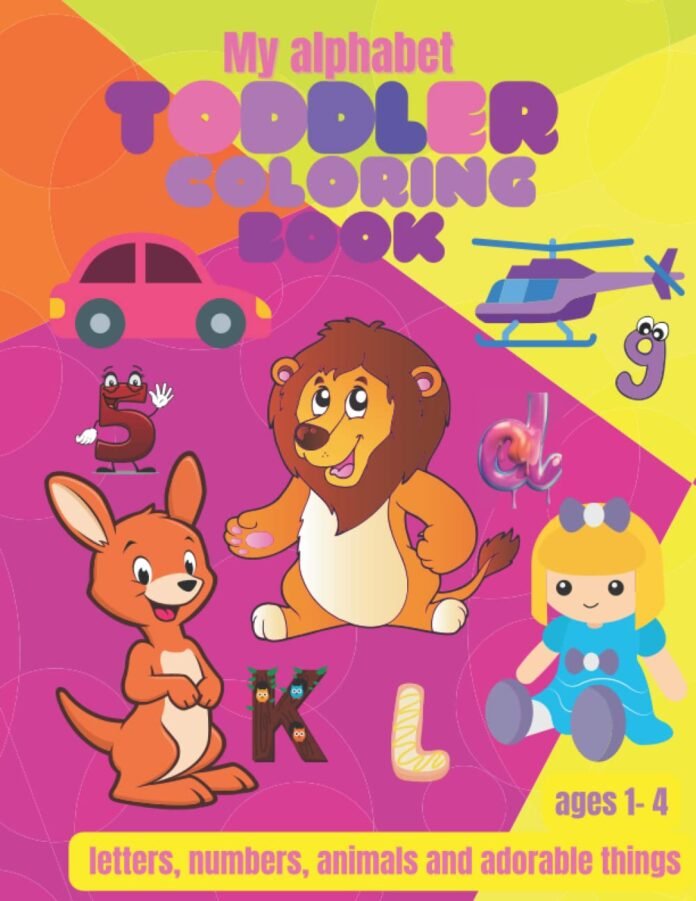 My Alphabet Toddler Coloring Book: Fun coloring pages of letters, numbers and adorable things to learn and color, for kids ages 1-4